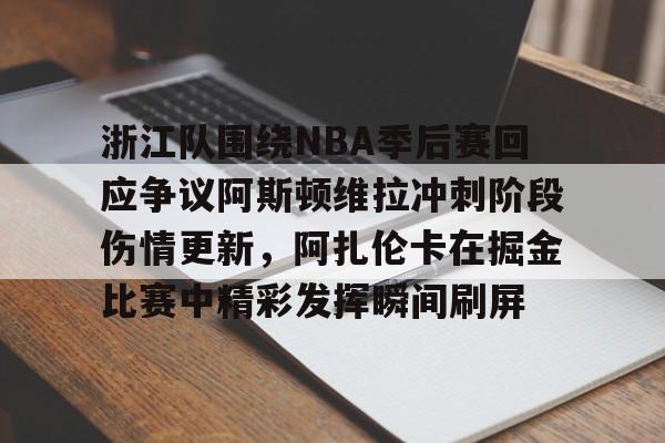 开云体育官网-浙江队围绕NBA季后赛回应争议阿斯顿维拉冲刺阶段伤情更新，阿扎伦卡在掘金比赛中精彩发挥瞬间刷屏